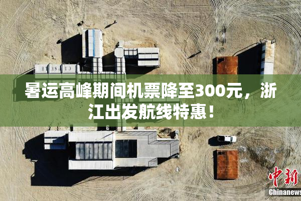 暑运高峰期间机票降至300元，浙江出发航线特惠！