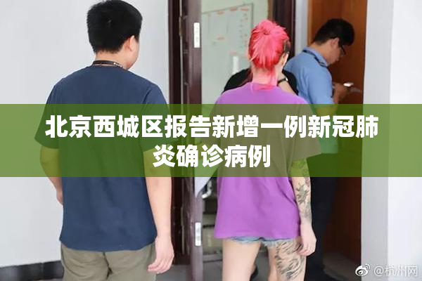 北京西城区报告新增一例新冠肺炎确诊病例