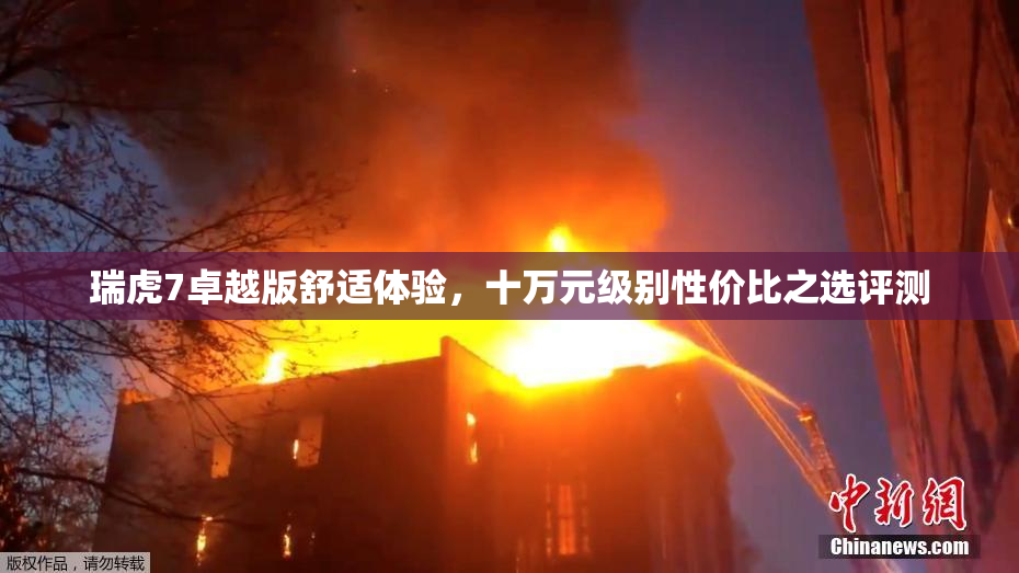 瑞虎7卓越版舒适体验，十万元级别性价比之选评测