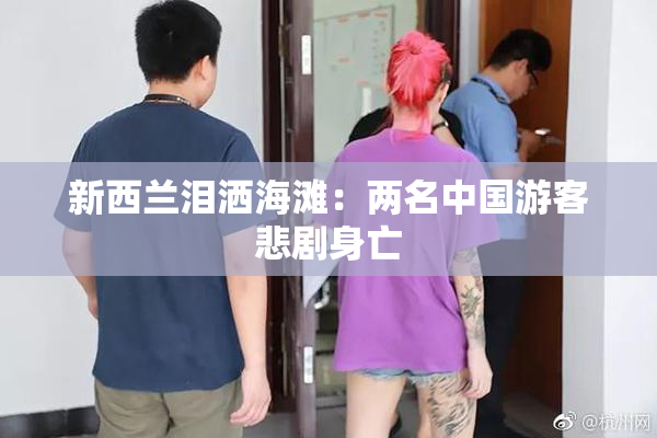 新西兰泪洒海滩：两名中国游客悲剧身亡