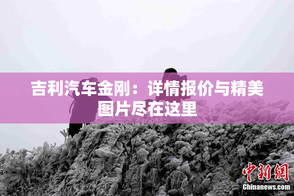 吉利汽车金刚：详情报价与精美图片尽在这里