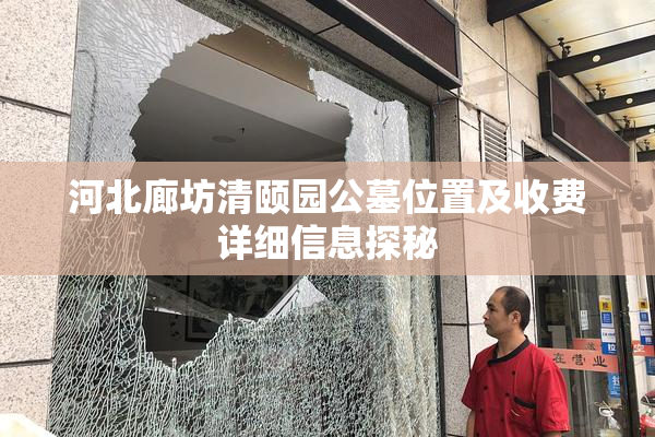 河北廊坊清颐园公墓位置及收费详细信息探秘
